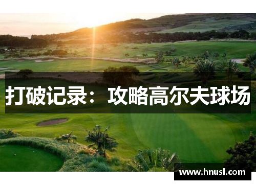 打破记录：攻略高尔夫球场