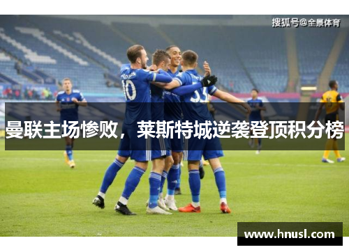 曼联主场惨败，莱斯特城逆袭登顶积分榜