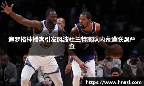 追梦格林播客引发风波杜兰特离队内幕遭联盟严查