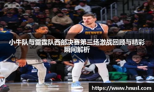 小牛队与雷霆队西部决赛第三场激战回顾与精彩瞬间解析