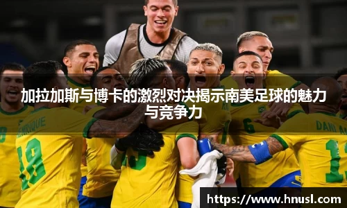 加拉加斯与博卡的激烈对决揭示南美足球的魅力与竞争力